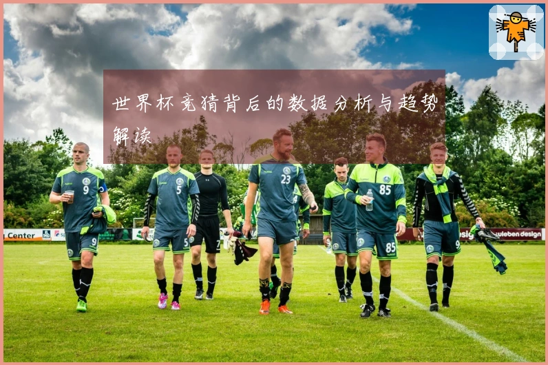 世界杯竞猜背后的数据分析与趋势解读